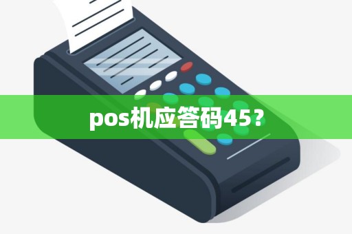 pos机应答码45？