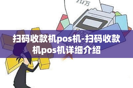 扫码收款机pos机-扫码收款机pos机详细介绍