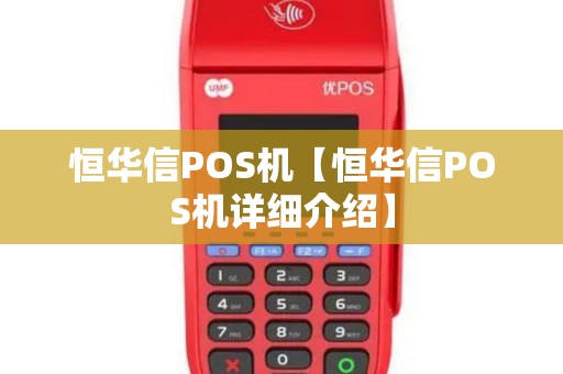 恒华信POS机【恒华信POS机详细介绍】