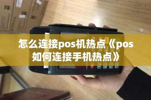 怎么连接pos机热点《pos如何连接手机热点》