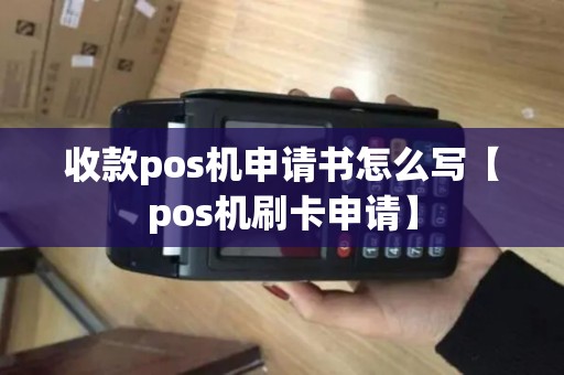 收款pos机申请书怎么写【pos机刷卡申请】