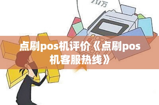 点刷pos机评价《点刷pos机客服热线》