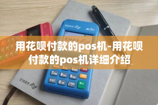 用花呗付款的pos机-用花呗付款的pos机详细介绍