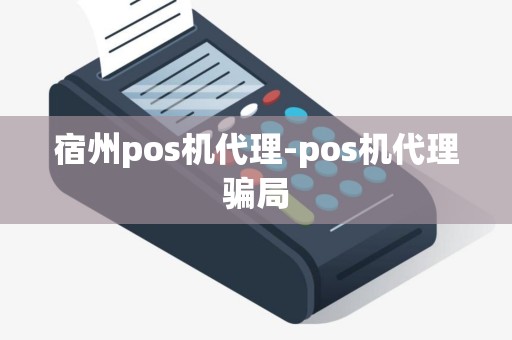 宿州pos机代理-pos机代理骗局