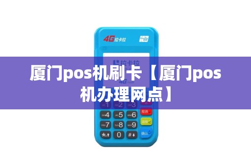 厦门pos机刷卡【厦门pos机办理网点】 厦门pos机刷卡【厦门pos机办理网点】