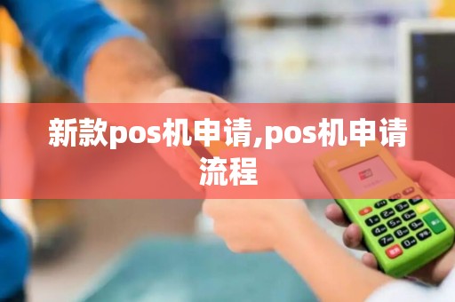 新款pos机申请,pos机申请流程