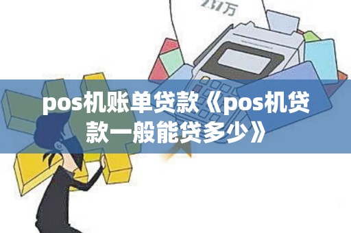 pos机账单贷款《pos机贷款一般能贷多少》