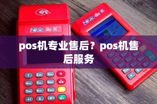pos机专业售后？pos机售后服务