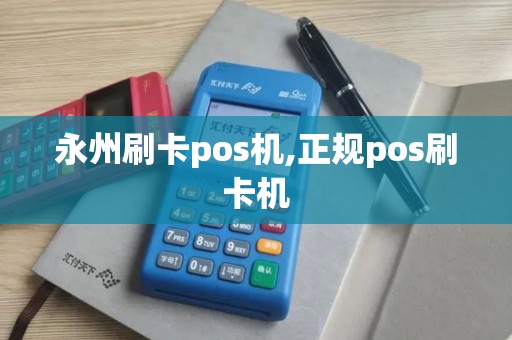 永州刷卡pos机,正规pos刷卡机 永州刷卡pos机,正规pos刷卡机