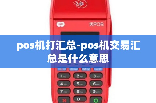 pos机打汇总-pos机交易汇总是什么意思