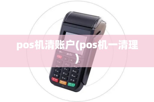pos机清账户(pos机一清理)