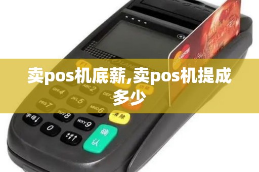 卖pos机底薪,卖pos机提成多少