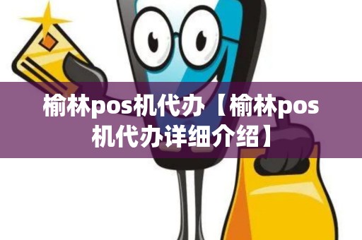 榆林pos机代办【榆林pos机代办详细介绍】