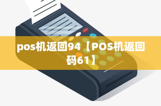 pos机返回94【POS机返回码61】