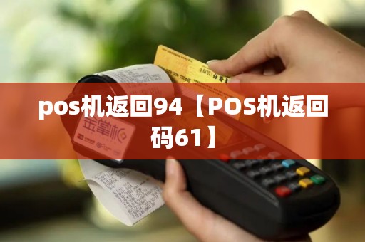 pos机返回94【POS机返回码61】