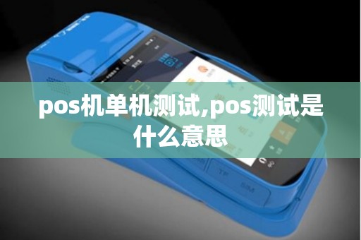 pos机单机测试,pos测试是什么意思