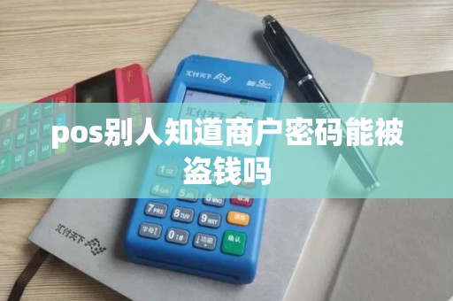 pos别人知道商户密码能被盗钱吗