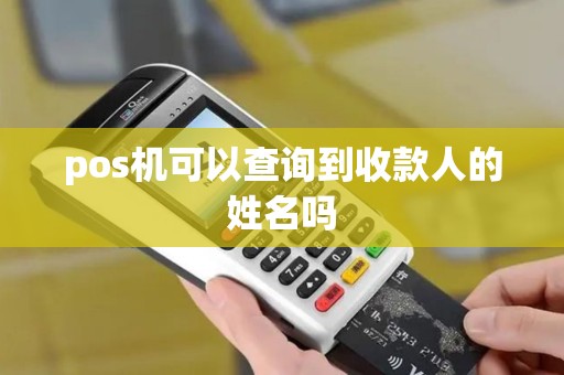 pos机可以查询到收款人的姓名吗