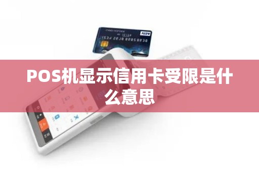 POS机显示信用卡受限是什么意思 POS机显示信用卡受限是什么意思