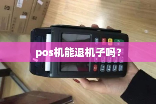 pos机能退机子吗？