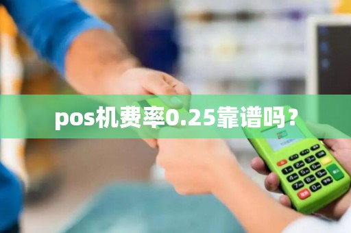 pos机费率0.25靠谱吗？