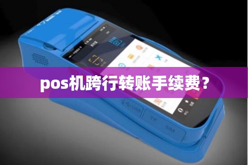 pos机跨行转账手续费？