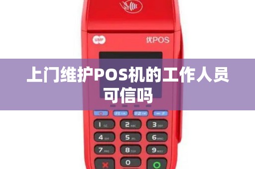 上门维护POS机的工作人员可信吗