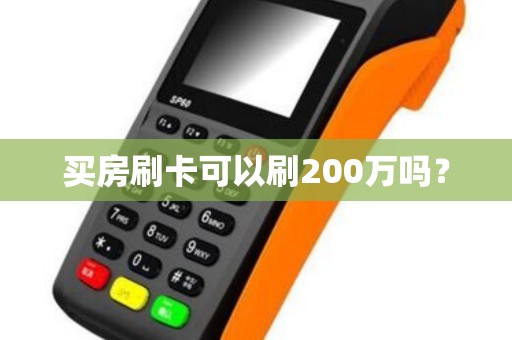 买房刷卡可以刷200万吗？