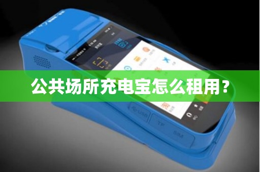 公共场所充电宝怎么租用？