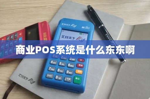 商业POS系统是什么东东啊 商业POS系统是什么东东啊