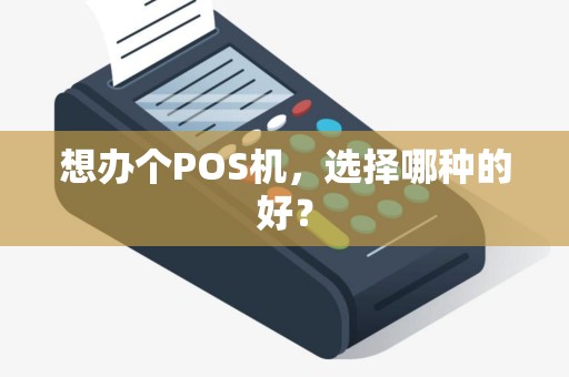 想办个POS机，选择哪种的好？