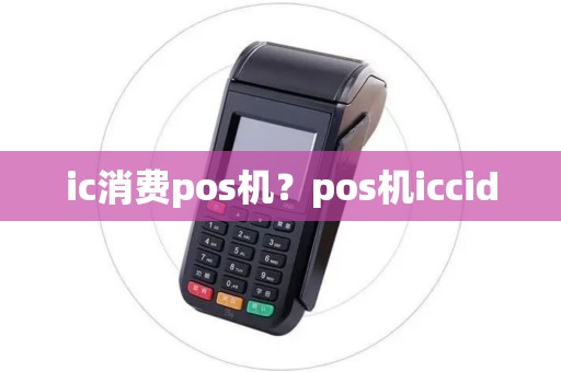 ic消费pos机？pos机iccid