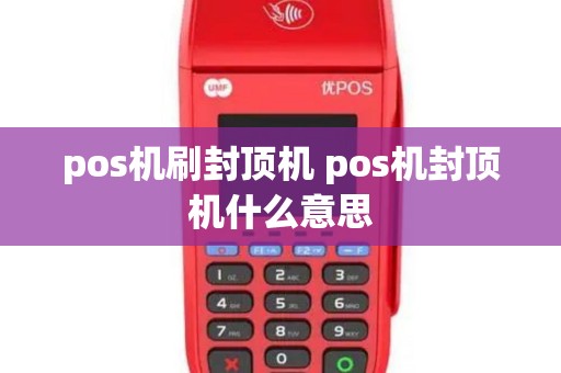 pos机刷封顶机 pos机封顶机什么意思