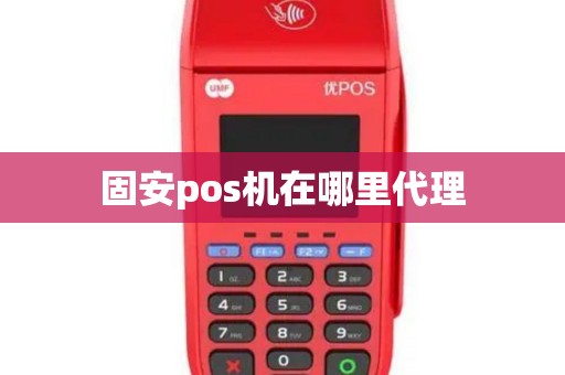 固安pos机在哪里代理