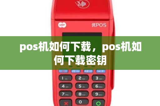 pos机如何下载，pos机如何下载密钥