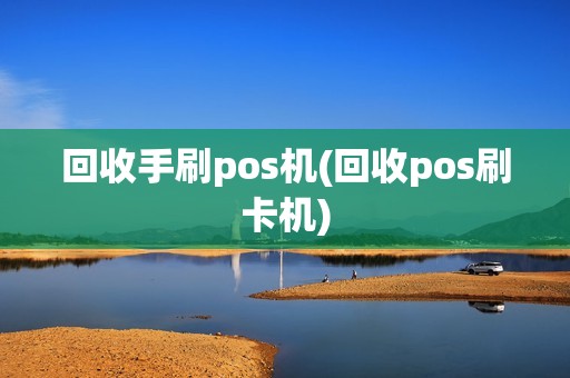 回收手刷pos机(回收pos刷卡机)