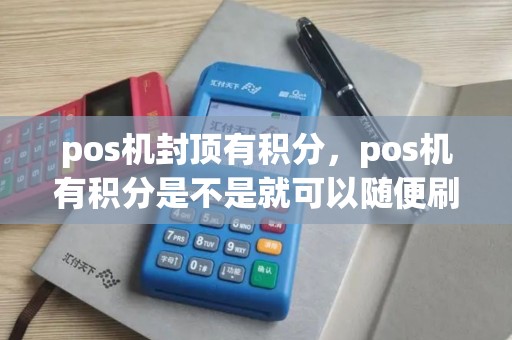 pos机封顶有积分，pos机有积分是不是就可以随便刷