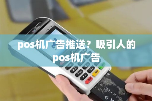 pos机广告推送？吸引人的pos机广告