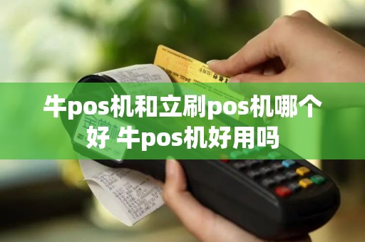 牛pos机和立刷pos机哪个好 牛pos机好用吗