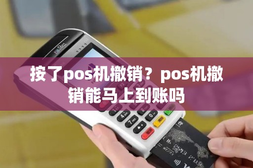 按了pos机撤销？pos机撤销能马上到账吗