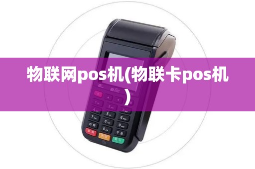 物联网pos机(物联卡pos机)