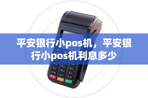 平安银行小pos机，平安银行小pos机利息多少