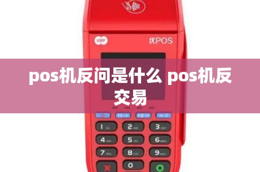 pos机反问是什么 pos机反交易