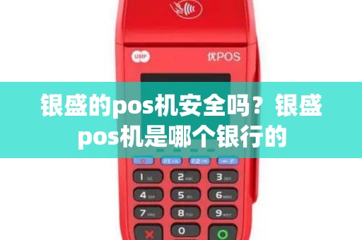 银盛的pos机安全吗？银盛pos机是哪个银行的