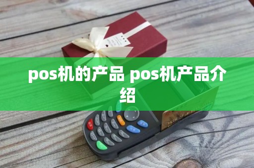 pos机的产品 pos机产品介绍