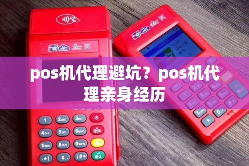 pos机代理避坑？pos机代理亲身经历