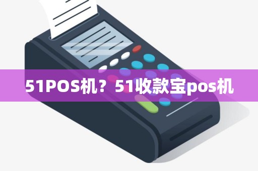 51POS机？51收款宝pos机