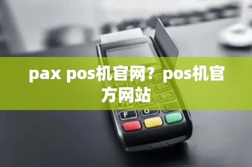 pax pos机官网？pos机官方网站