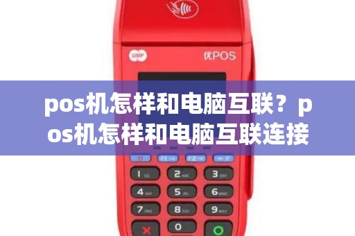 pos机怎样和电脑互联？pos机怎样和电脑互联连接