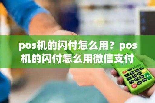 pos机的闪付怎么用?pos机的闪付怎么用微信支付 pos机的闪付怎么用?pos机的闪付怎么用微信支付
